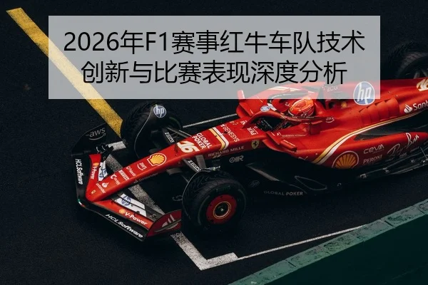 2026年F1赛事红牛车队技术创新与比赛表现深度分析