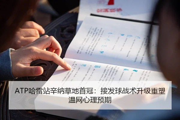 ATP哈雷站辛纳草地首冠：接发球战术升级重塑温网心理预期